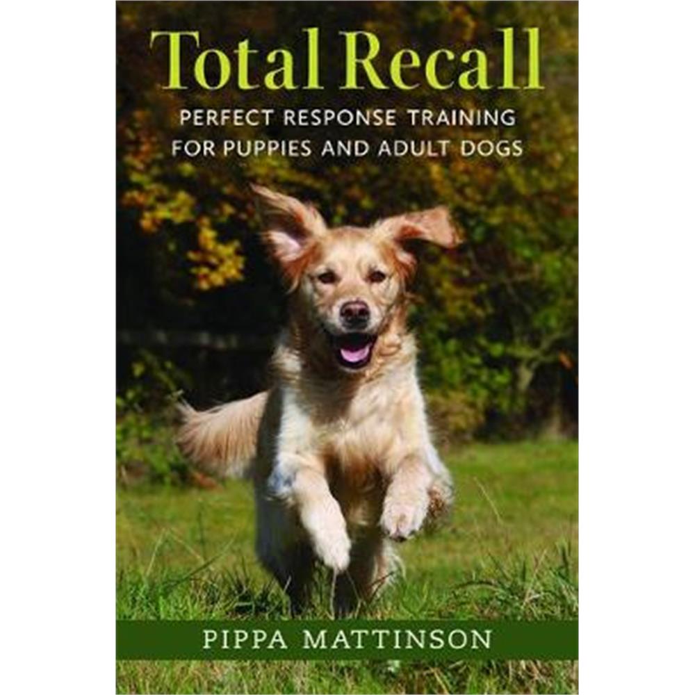 Total Recall: Perfect Response Training for Puppies and Adult Dogs (Paperback) - Pippa Mattinson